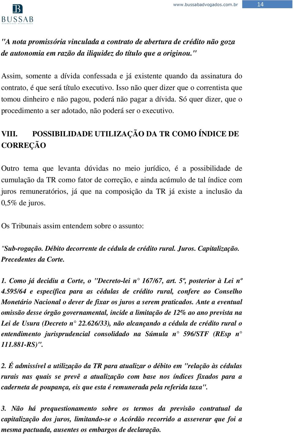 Isso não quer dizer que o correntista que tomou dinheiro e não pagou, poderá não pagar a dívida. Só quer dizer, que o procedimento a ser adotado, não poderá ser o executivo. VIII.