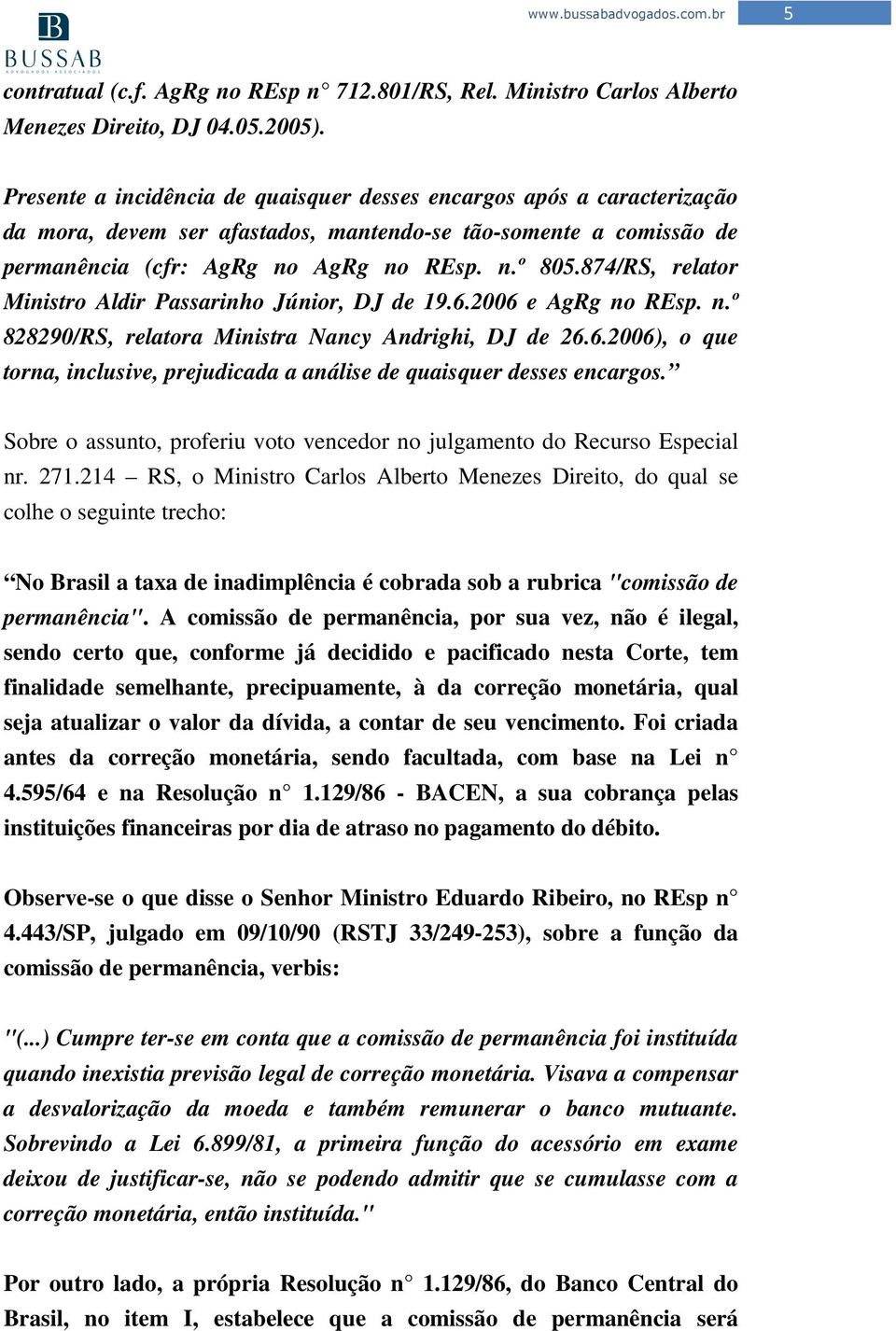 874/RS, relator Ministro Aldir Passarinho Júnior, DJ de 19.6.2006 e AgRg no REsp. n.º 828290/RS, relatora Ministra Nancy Andrighi, DJ de 26.6.2006), o que torna, inclusive, prejudicada a análise de quaisquer desses encargos.