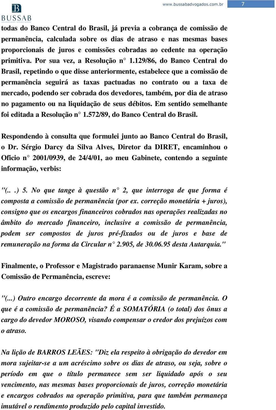 129/86, do Banco Central do Brasil, repetindo o que disse anteriormente, estabelece que a comissão de permanência seguirá as taxas pactuadas no contrato ou a taxa de mercado, podendo ser cobrada dos