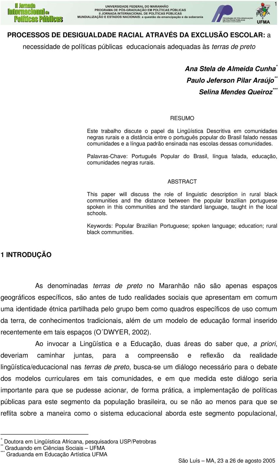 a língua padrão ensinada nas escolas dessas comunidades. Palavras-Chave: Português Popular do Brasil, língua falada, educação, comunidades negras rurais.