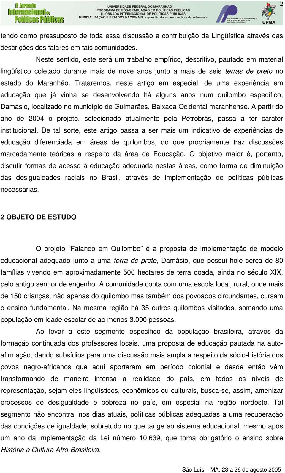 Trataremos, neste artigo em especial, de uma experiência em educação que já vinha se desenvolvendo há alguns anos num quilombo específico, Damásio, localizado no município de Guimarães, Baixada