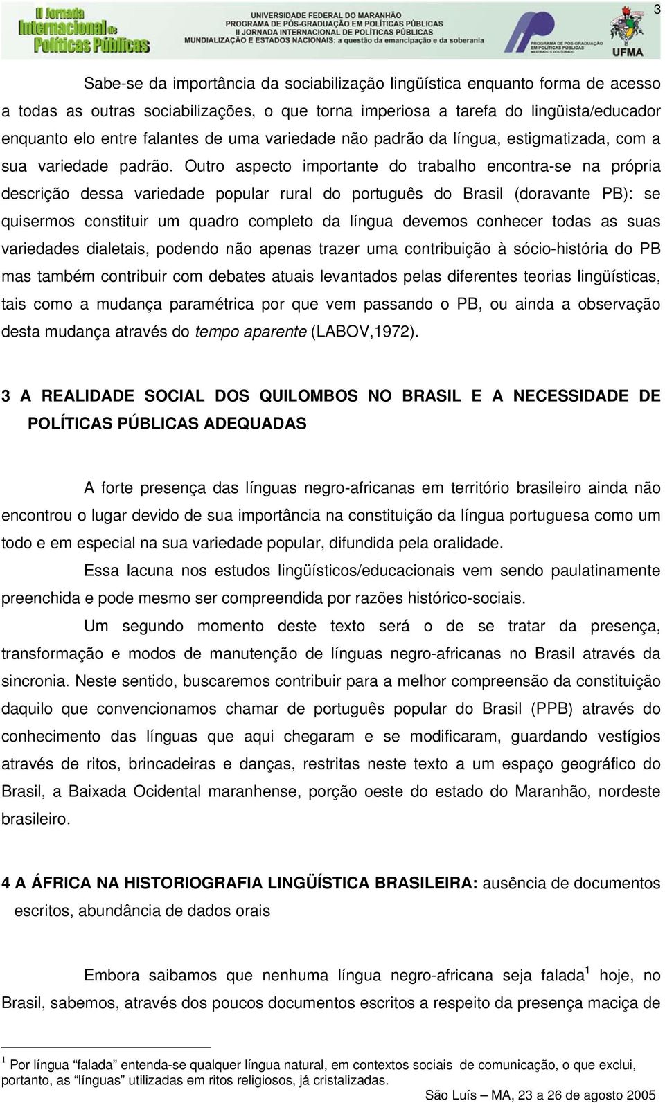 Outro aspecto importante do trabalho encontra-se na própria descrição dessa variedade popular rural do português do Brasil (doravante PB): se quisermos constituir um quadro completo da língua devemos