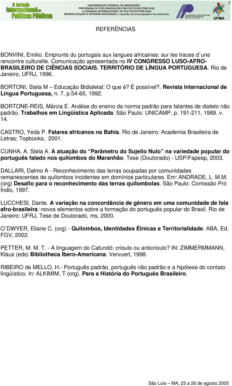 É possível?. Revista Internacional de Língua Portuguesa, n. 7, p.54-65, 1992. BORTONE-REIS, Márcia E. Análise do ensino da norma padrão para falantes de dialeto não padrão.