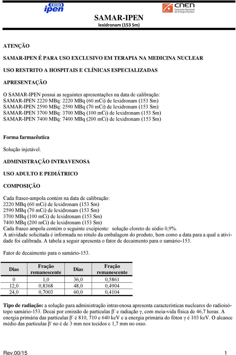 mci) de lexidronam (153 Sm) SAMAR-IPEN 7400 MBq: 7400 MBq (200 mci) de lexidronam (153 Sm) Forma farmacêutica Solução injetável.