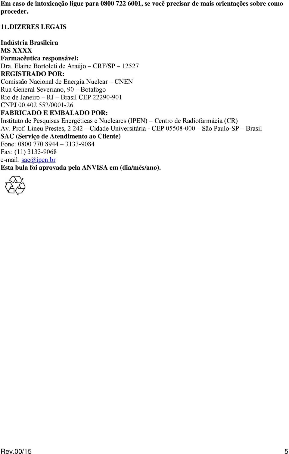 552/0001-26 FABRICADO E EMBALADO POR: Instituto de Pesquisas Energéticas e Nucleares (IPEN) Centro de Radiofarmácia (CR) Av. Prof.