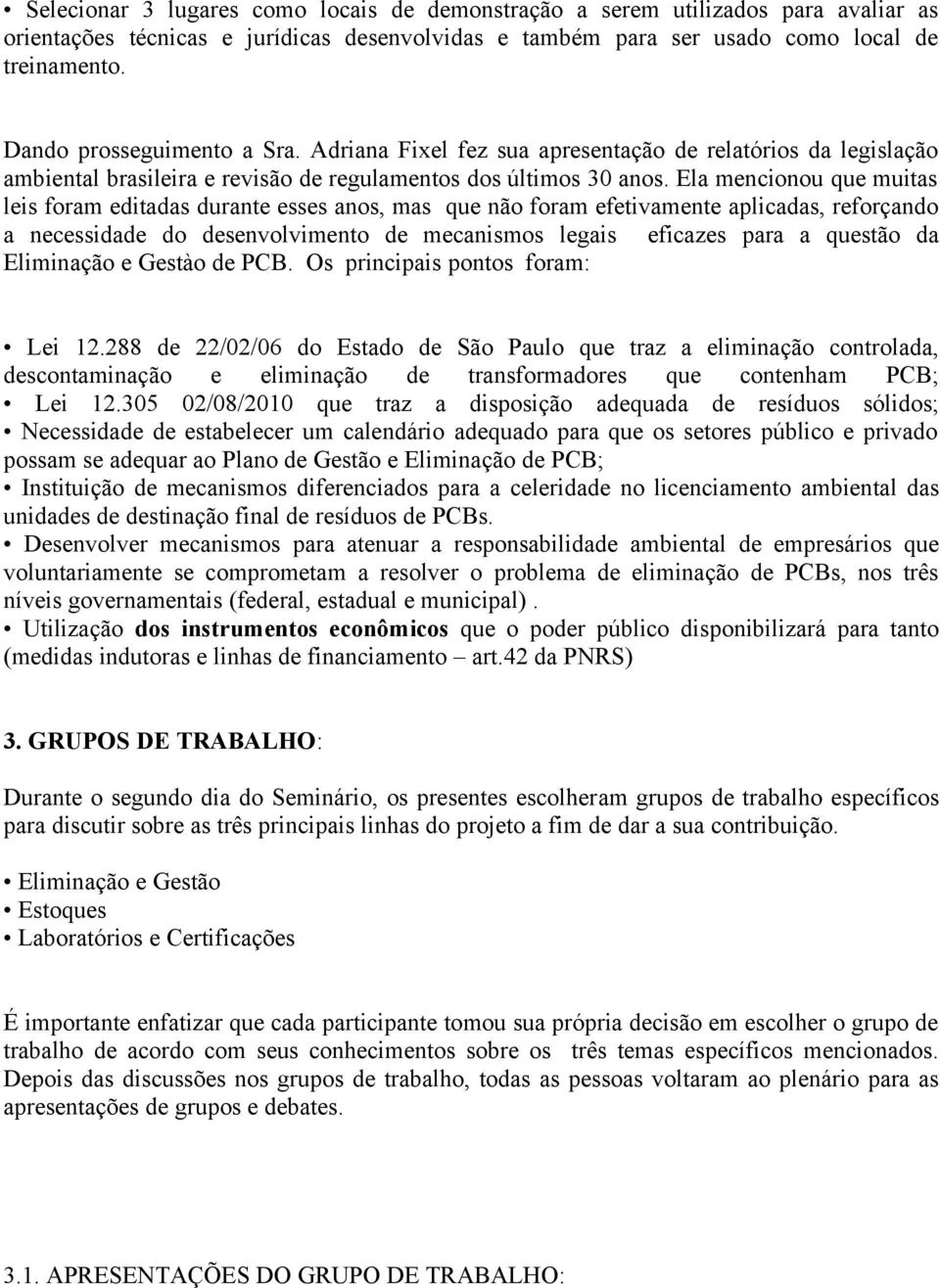 Ela mencionou que muitas leis foram editadas durante esses anos, mas que não foram efetivamente aplicadas, reforçando a necessidade do desenvolvimento de mecanismos legais eficazes para a questão da