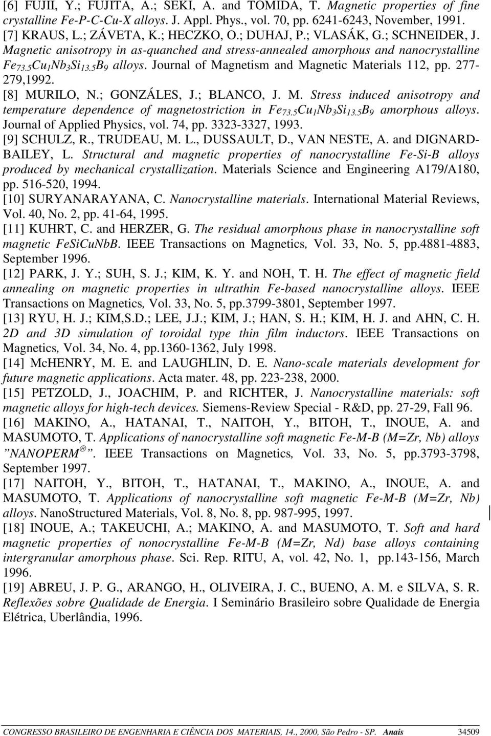 Journal of Magnetism and Magnetic Materials 112, pp. 277-279,1992. [8] MURILO, N.; GONZÁLES, J.; BLANCO, J. M. Stress induced anisotropy and temperature dependence of magnetostriction in Fe 73.