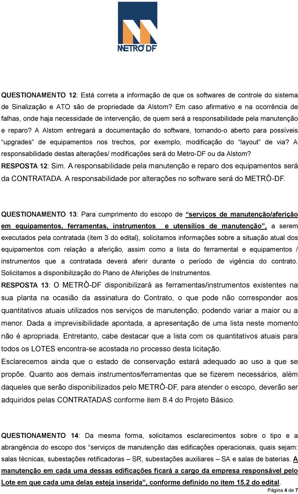 A Alstom entregará a documentação do software, tornando-o aberto para possíveis upgrades de equipamentos nos trechos, por exemplo, modificação do layout de via?