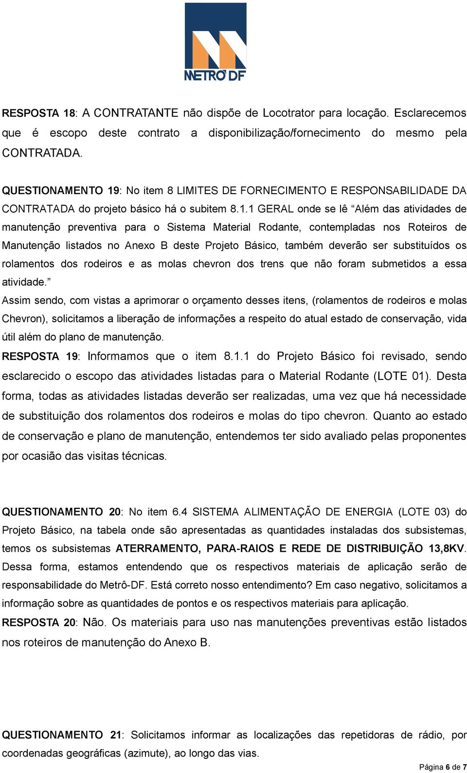 : No item 8 LIMITES DE FORNECIMENTO E RESPONSABILIDADE DA CONTRATADA do projeto básico há o subitem 8.1.