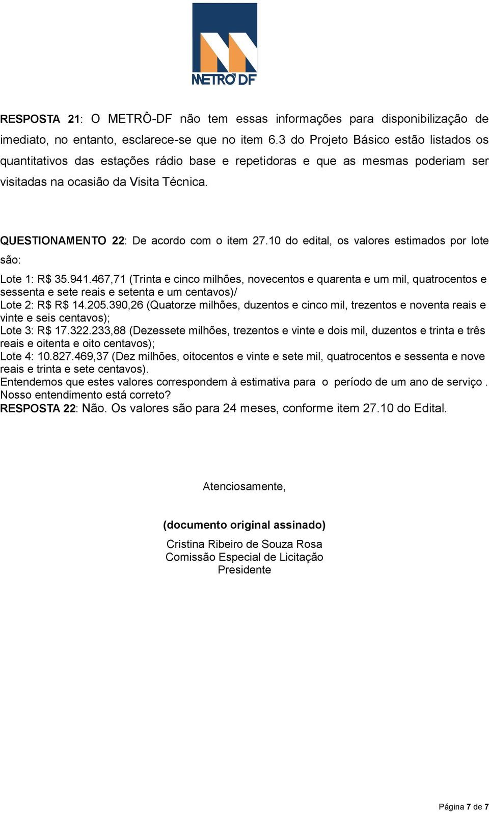 QUESTIONAMENTO 22: De acordo com o item 27.10 do edital, os valores estimados por lote são: Lote 1: R$ 35.941.