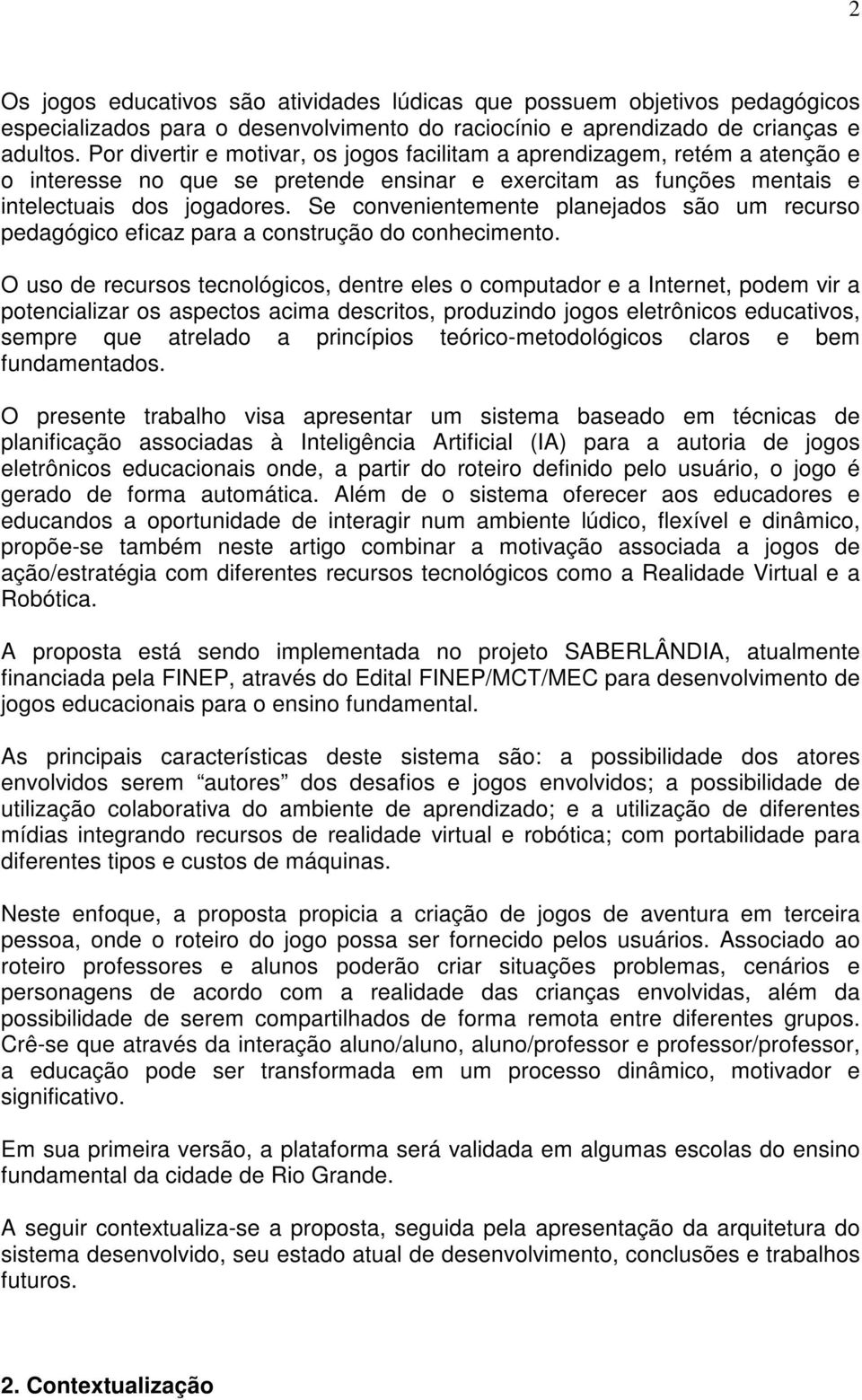 Se convenientemente planejados são um recurso pedagógico eficaz para a construção do conhecimento.