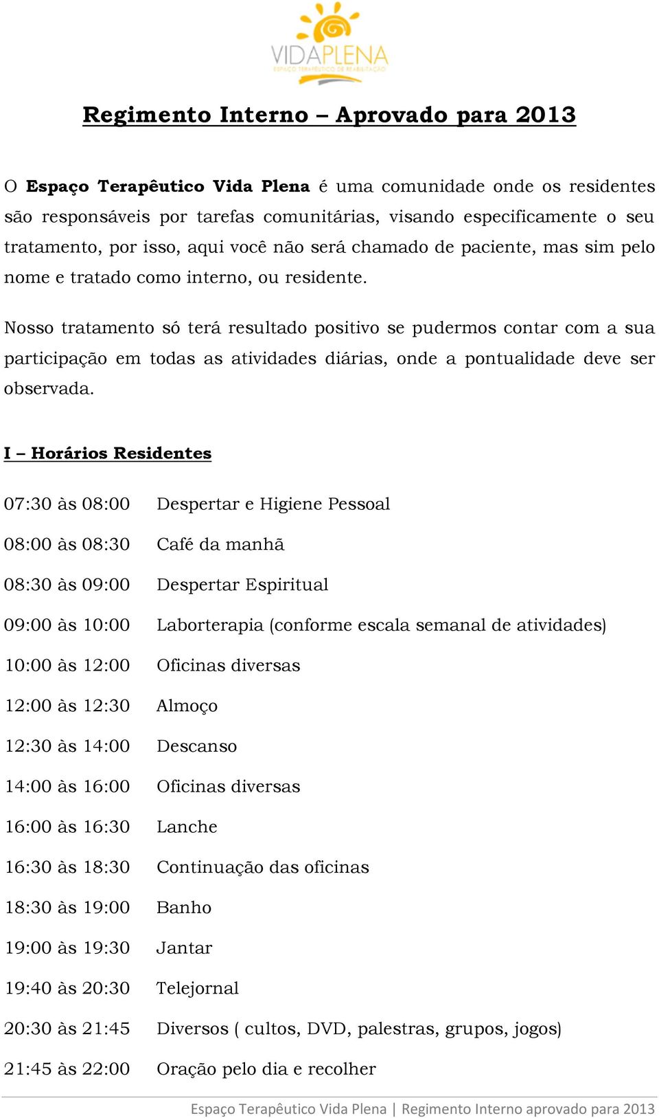 Nosso tratamento só terá resultado positivo se pudermos contar com a sua participação em todas as atividades diárias, onde a pontualidade deve ser observada.