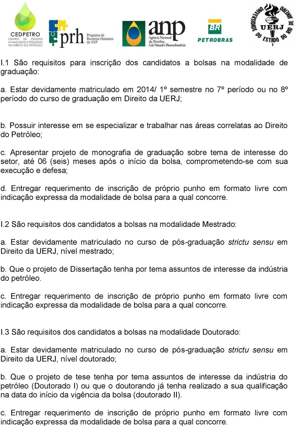 Possuir interesse em se especializar e trabalhar nas áreas correlatas ao Direito do Petróleo; c.