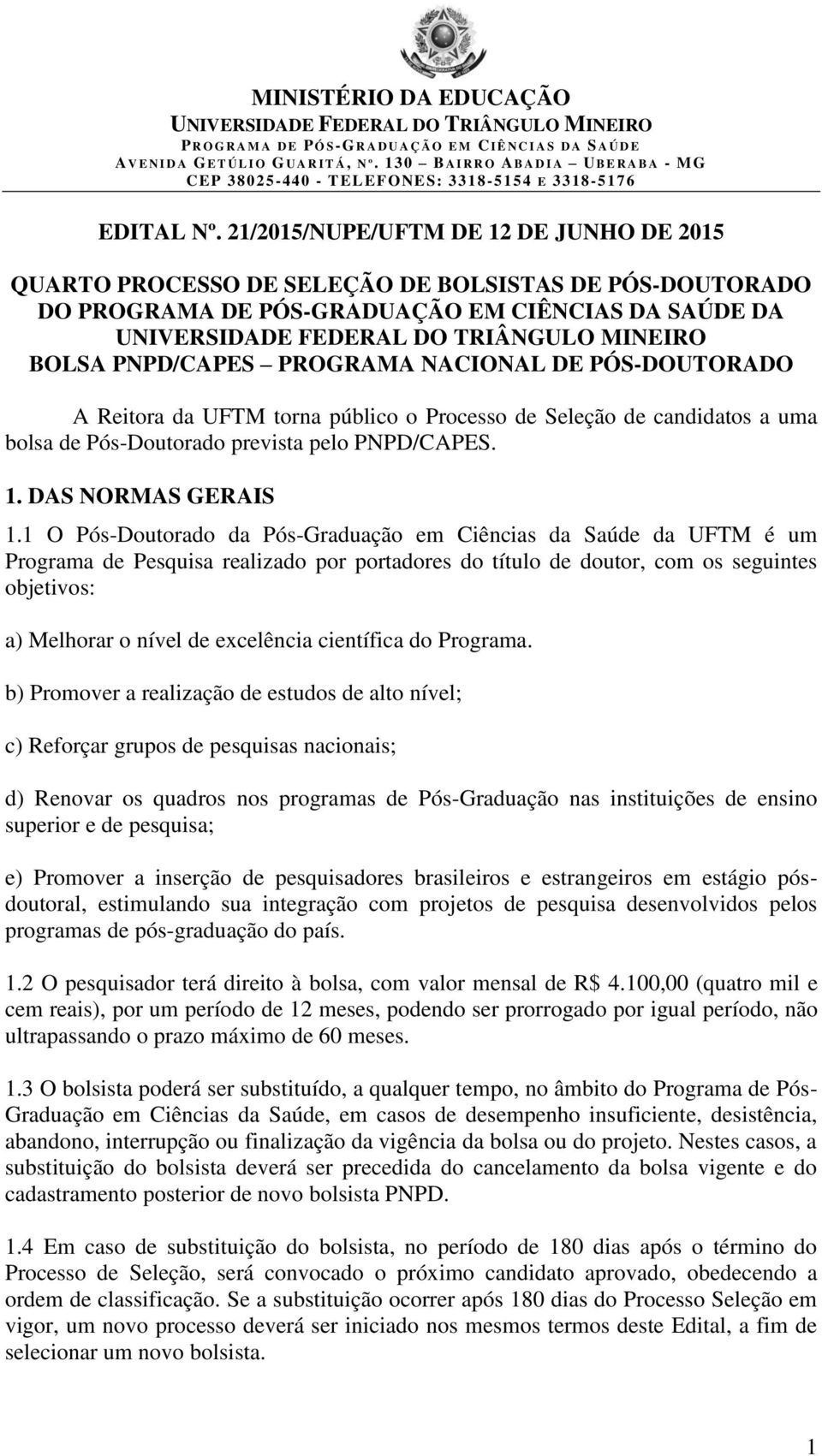 PÓS-DOUTORADO A Reitora da UFTM torna público o Processo de Seleção de s a uma bolsa de Pós-Doutorado prevista pelo PNPD/CAPES. 1. DAS NORMAS GERAIS 1.