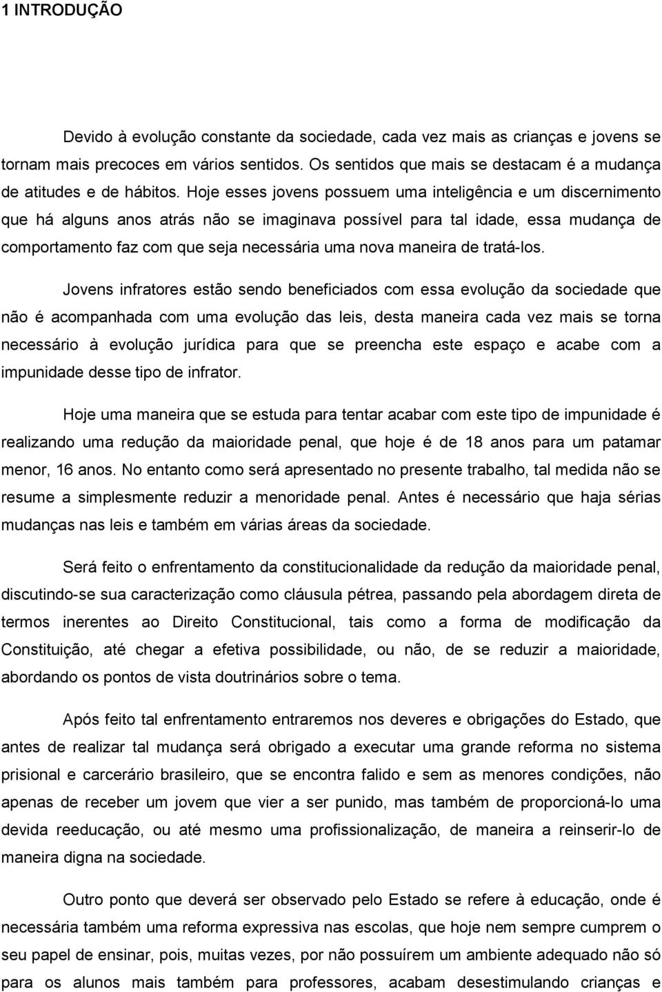 Hoje esses jovens possuem uma inteligência e um discernimento que há alguns anos atrás não se imaginava possível para tal idade, essa mudança de comportamento faz com que seja necessária uma nova