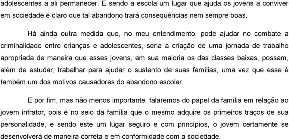 jovens, em sua maioria os das classes baixas, possam, além de estudar, trabalhar para ajudar o sustento de suas famílias, uma vez que esse é também um dos motivos causadores do abandono escolar.