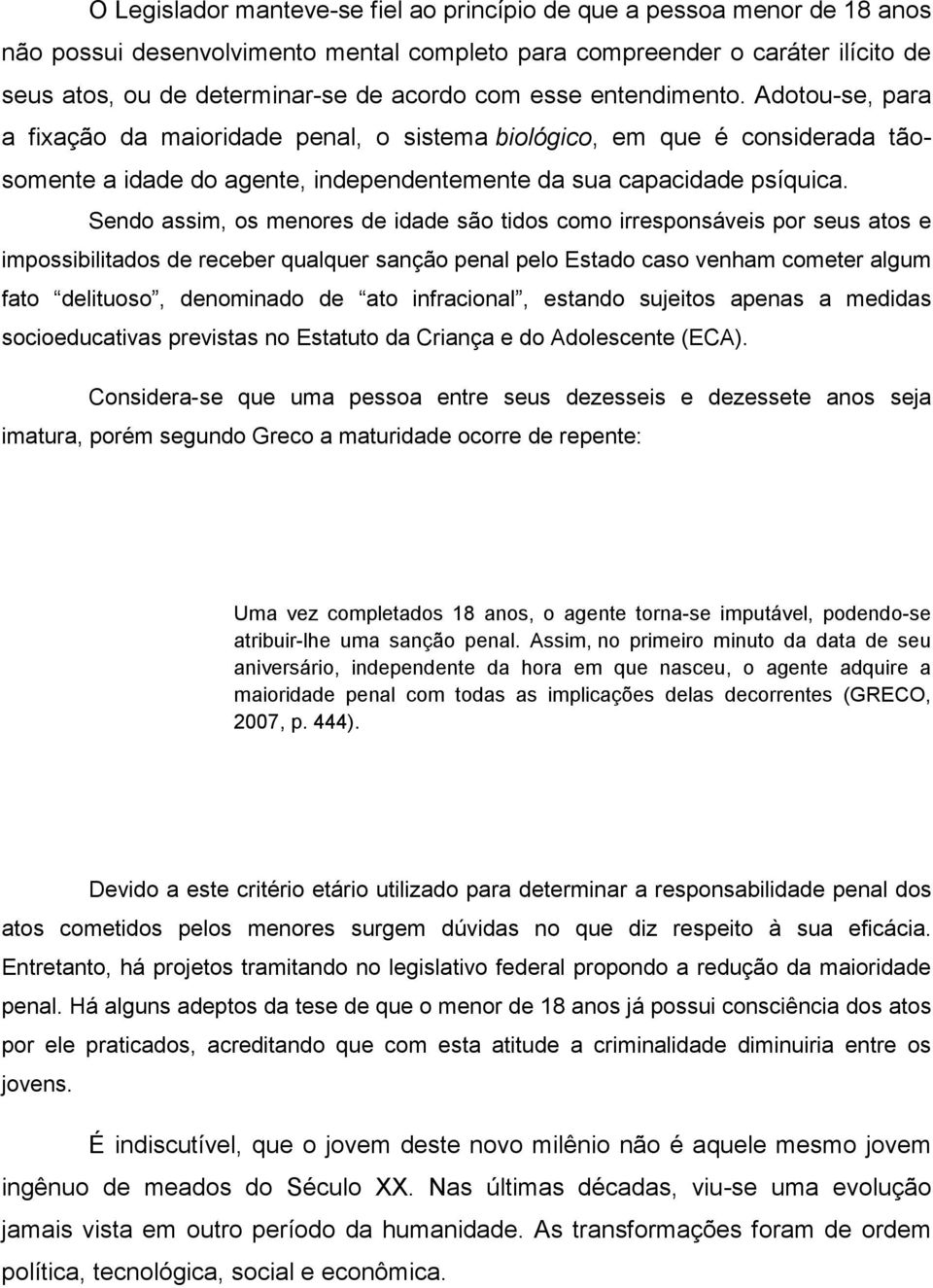 Sendo assim, os menores de idade são tidos como irresponsáveis por seus atos e impossibilitados de receber qualquer sanção penal pelo Estado caso venham cometer algum fato delituoso, denominado de