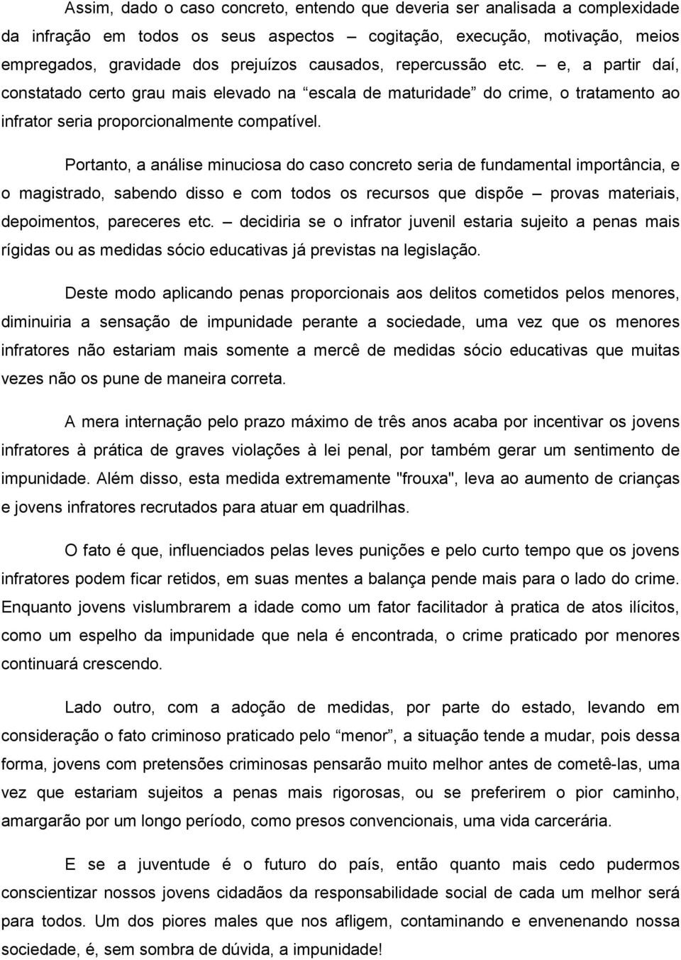 Portanto, a análise minuciosa do caso concreto seria de fundamental importância, e o magistrado, sabendo disso e com todos os recursos que dispõe provas materiais, depoimentos, pareceres etc.