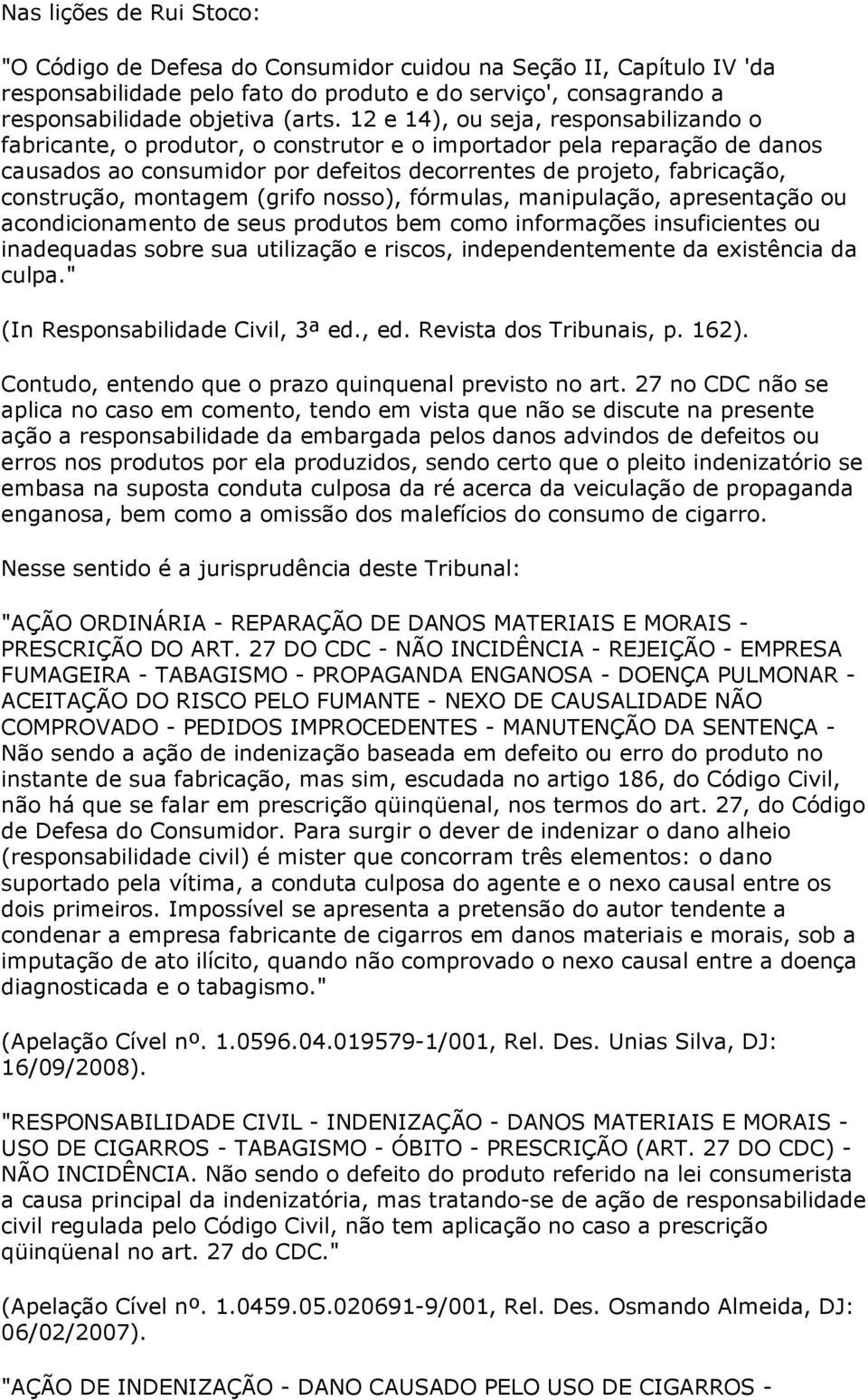 montagem (grifo nosso), fórmulas, manipulação, apresentação ou acondicionamento de seus produtos bem como informações insuficientes ou inadequadas sobre sua utilização e riscos, independentemente da