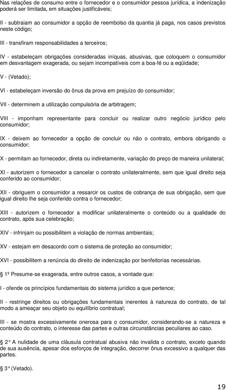 exagerada, ou sejam incompatíveis com a boa-fé ou a eqüidade; V - (Vetado); VI - estabeleçam inversão do ônus da prova em prejuízo do consumidor; VII - determinem a utilização compulsória de