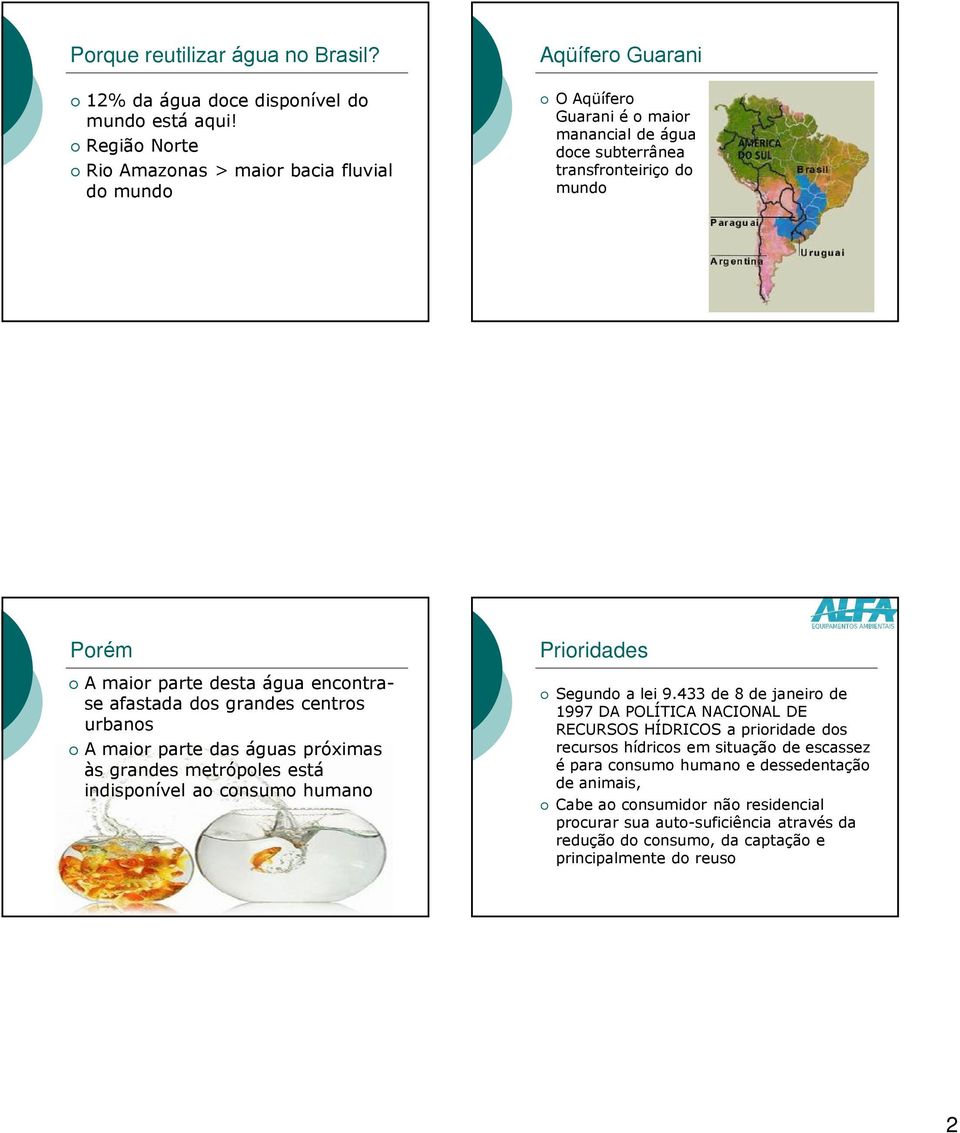 água encontrase afastada dos grandes centros urbanos A maior parte das águas próximas às grandes metrópoles está indisponível ao consumo humano Prioridades Segundo a lei 9.