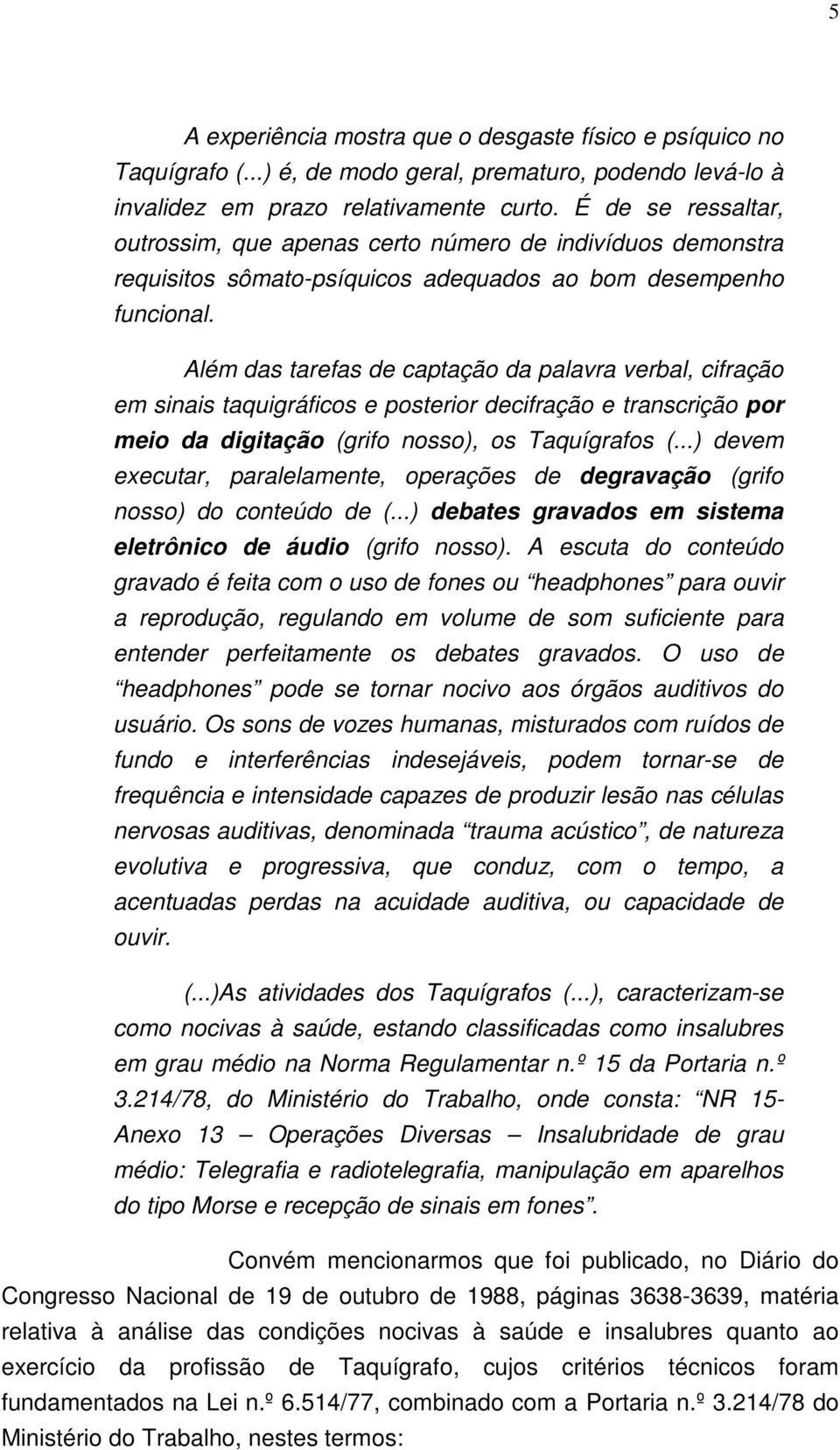 Além das tarefas de captação da palavra verbal, cifração em sinais taquigráficos e posterior decifração e transcrição por meio da digitação (grifo nosso), os Taquígrafos (.