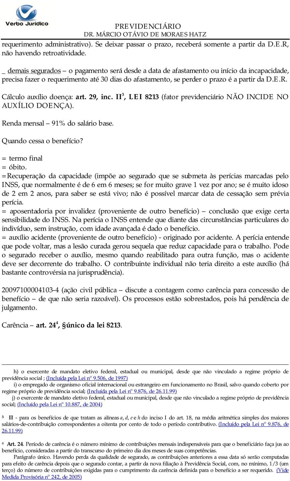 Cálculo auxílio doença: art. 29, inc. II 3, LEI 8213 (fator previdenciário NÃO INCIDE NO AUXÍLIO DOENÇA). Renda mensal 91% do salário base. Quando cessa o benefício? = termo final = óbito.