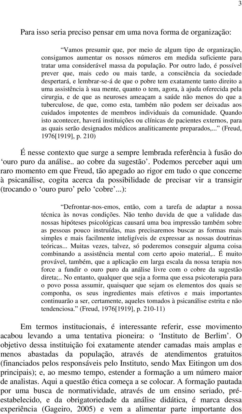 Por outro lado, é possível prever que, mais cedo ou mais tarde, a consciência da sociedade despertará, e lembrar-se-á de que o pobre tem exatamente tanto direito a uma assistência à sua mente, quanto