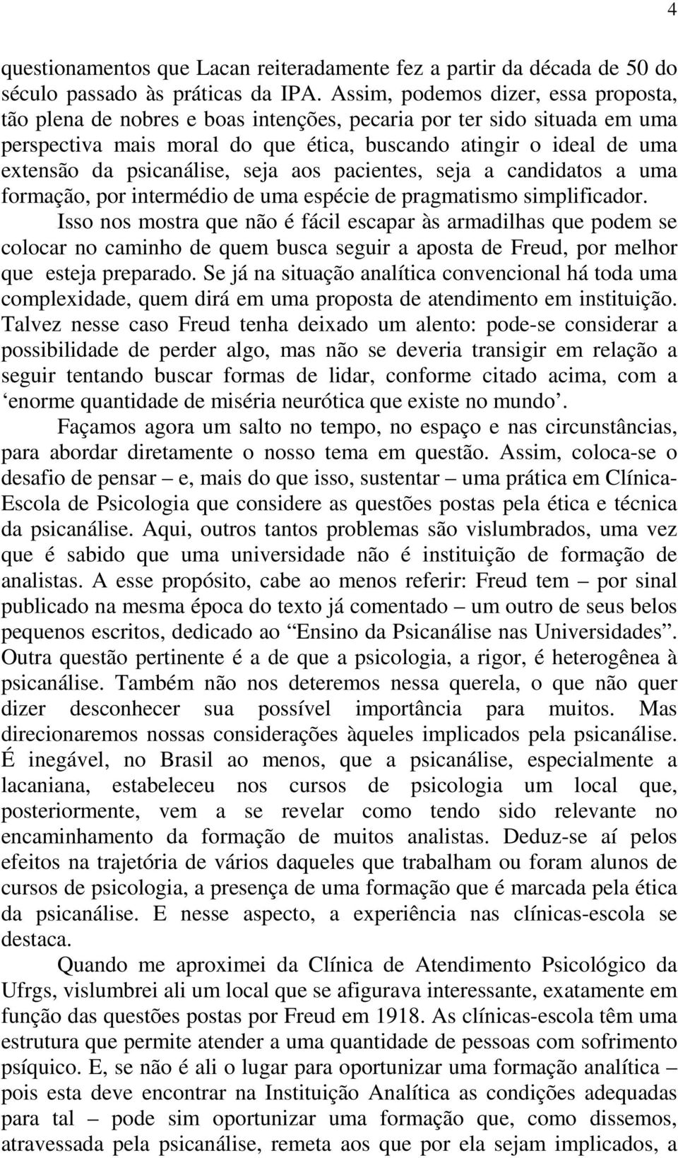 psicanálise, seja aos pacientes, seja a candidatos a uma formação, por intermédio de uma espécie de pragmatismo simplificador.