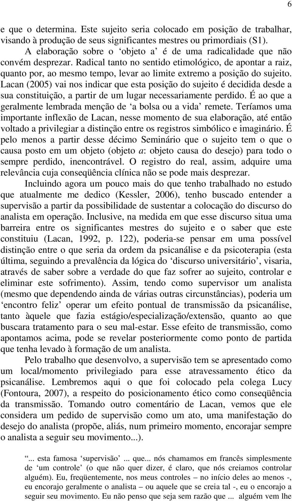 Radical tanto no sentido etimológico, de apontar a raiz, quanto por, ao mesmo tempo, levar ao limite extremo a posição do sujeito.