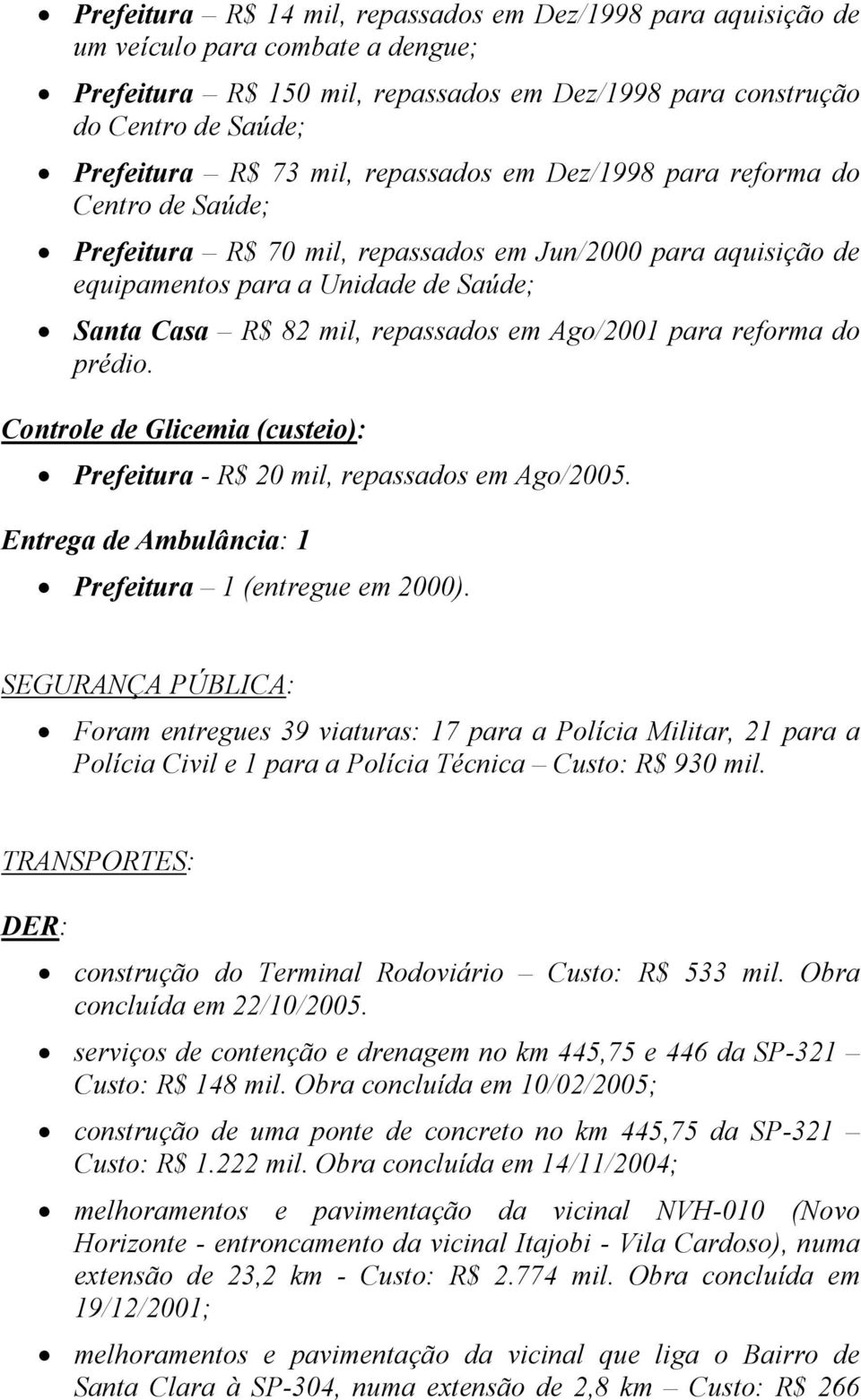 Ago/2001 para reforma do prédio. Controle de Glicemia (custeio): Prefeitura - R$ 20 mil, repassados em Ago/2005. Entrega de Ambulância: 1 Prefeitura 1 (entregue em 2000).