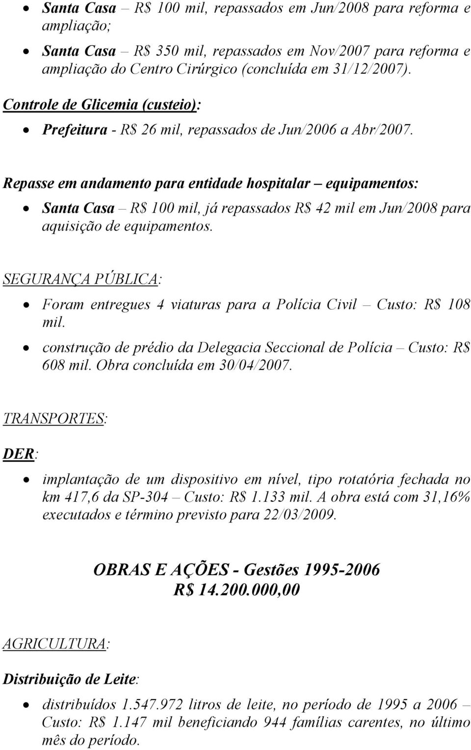 Repasse em andamento para entidade hospitalar equipamentos: Santa Casa R$ 100 mil, já repassados R$ 42 mil em Jun/2008 para aquisição de equipamentos.