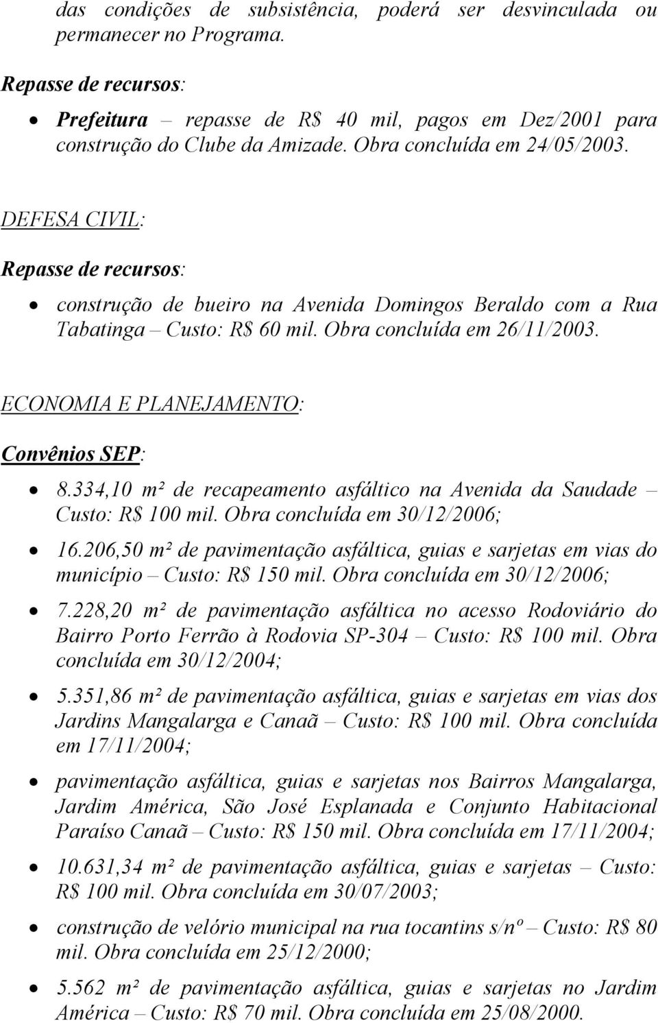 ECONOMIA E PLANEJAMENTO: Convênios SEP: 8.334,10 m² de recapeamento asfáltico na Avenida da Saudade Custo: R$ 100 mil. Obra concluída em 30/12/2006; 16.