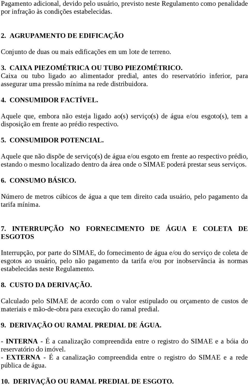 Caixa ou tubo ligado ao alimentador predial, antes do reservatório inferior, para assegurar uma pressão mínima na rede distribuidora. 4. CONSUMIDOR FACTÍVEL.