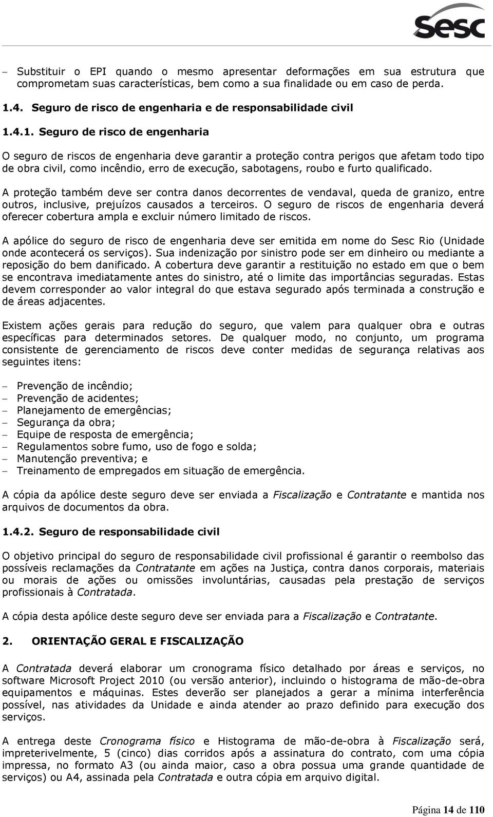 4.1. Seguro de risco de engenharia O seguro de riscos de engenharia deve garantir a proteção contra perigos que afetam todo tipo de obra civil, como incêndio, erro de execução, sabotagens, roubo e