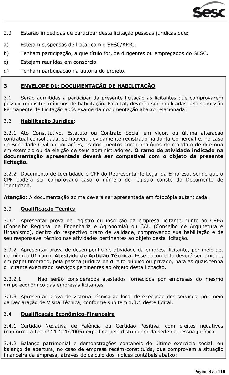 3 ENVELOPE 01: DOCUMENTAÇÃO DE HABILITAÇÃO 3.1 Serão admitidas a participar da presente licitação as licitantes que comprovarem possuir requisitos mínimos de habilitação.