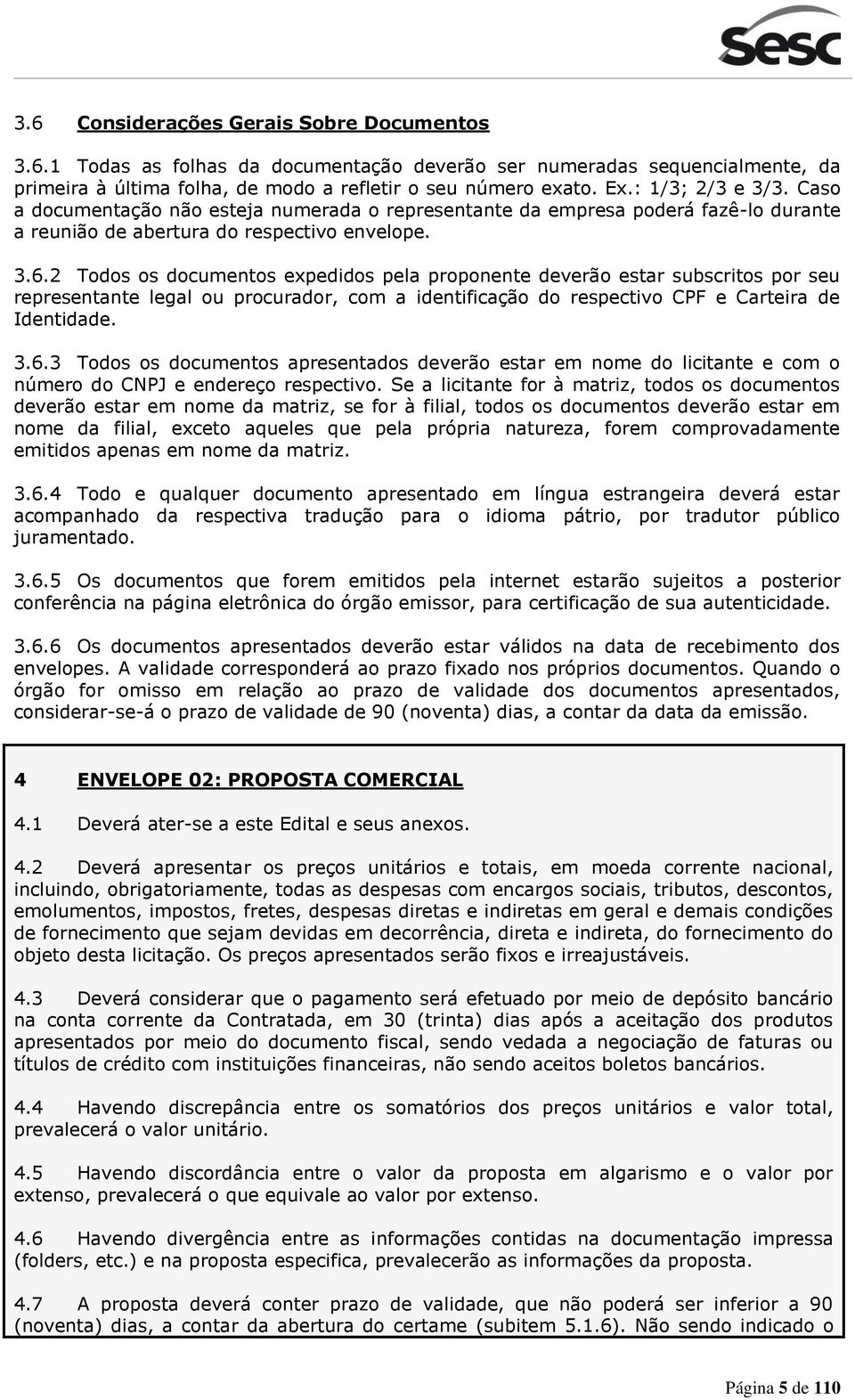 2 Todos os documentos expedidos pela proponente deverão estar subscritos por seu representante legal ou procurador, com a identificação do respectivo CPF e Carteira de Identidade. 3.6.