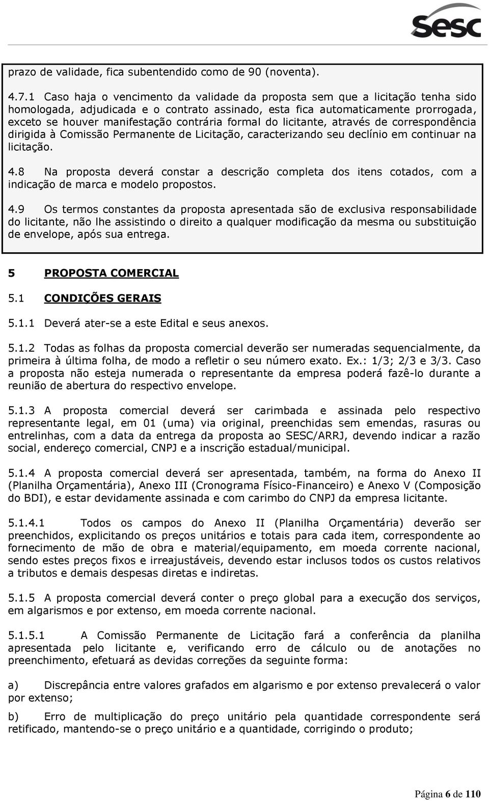 contrária formal do licitante, através de correspondência dirigida à Comissão Permanente de Licitação, caracterizando seu declínio em continuar na licitação. 4.