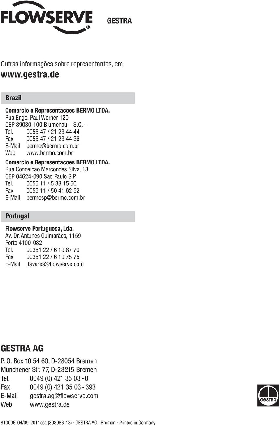 0055 11 / 5 33 15 50 Fax 0055 11 / 50 41 62 52 E-Mail bermosp@bermo.com.br Portugal Flowserve Portuguesa, Lda. Av. Dr. Antunes Guimarães, 1159 Porto 4100-082 Tel.