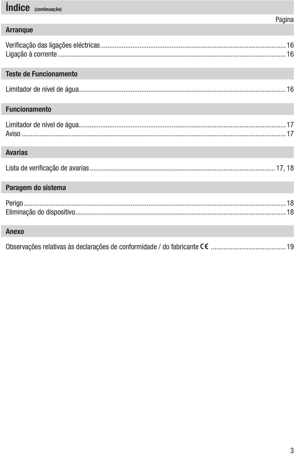 ..17 Aviso...17 Avarias Lista de verificação de avarias... 17, 18 Paragem do sistema Perigo.