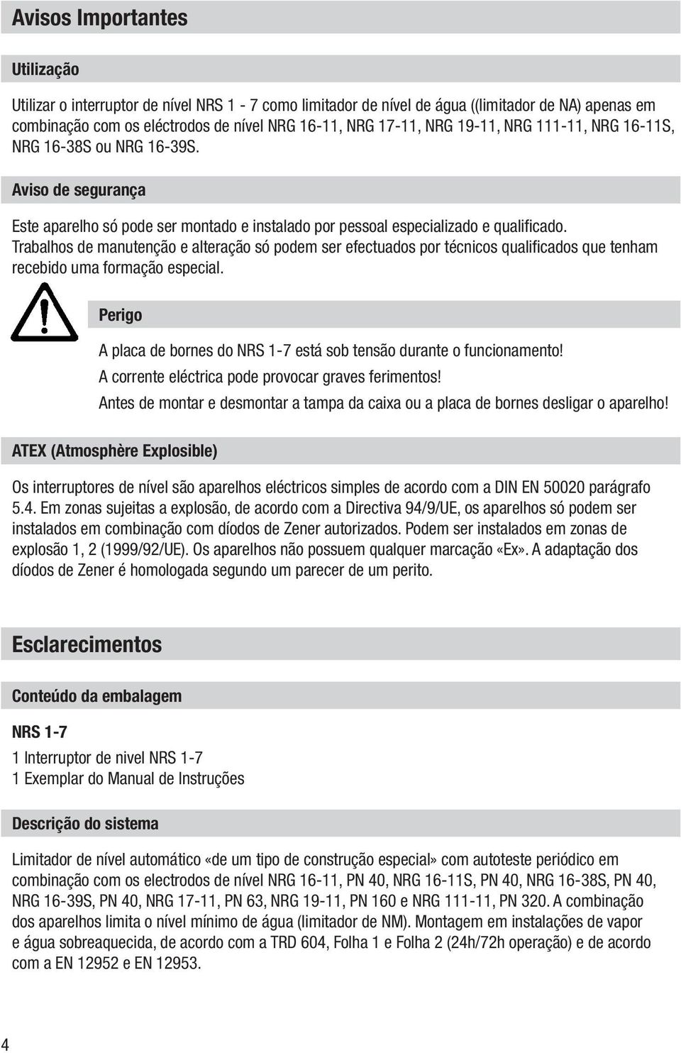 Trabalhos de manutenção e alteração só podem ser efectuados por técnicos qualificados que tenham recebido uma formação especial.