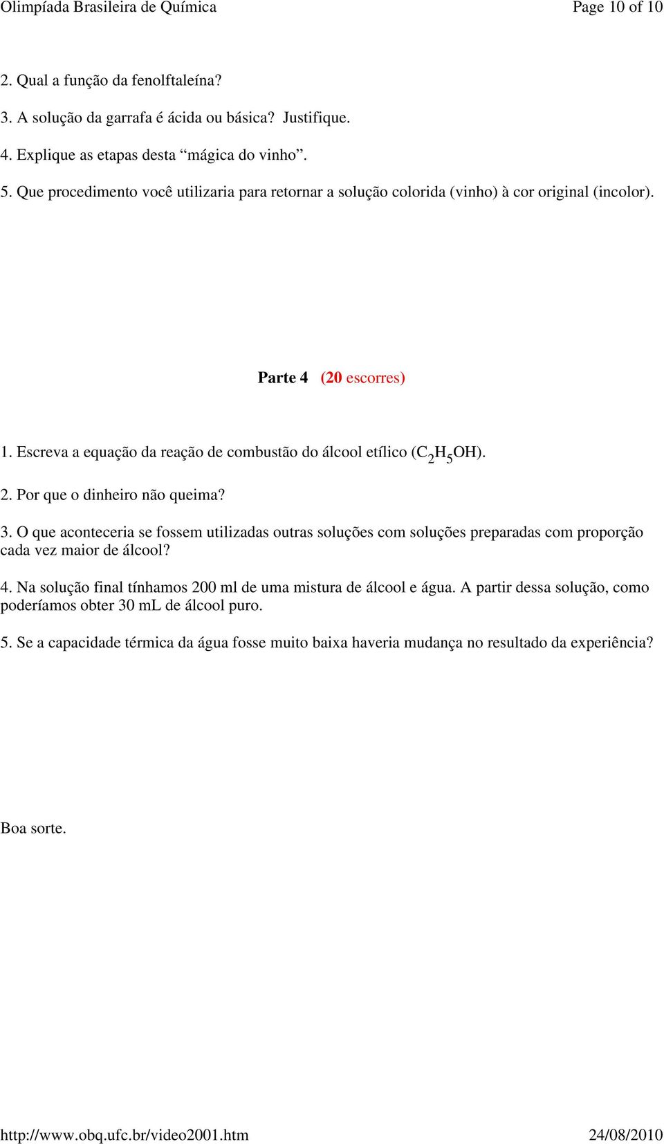 Escreva a equação da reação de combustão do álcool etílico (C 2 H 5 OH). 2. Por que o dinheiro não queima? 3.