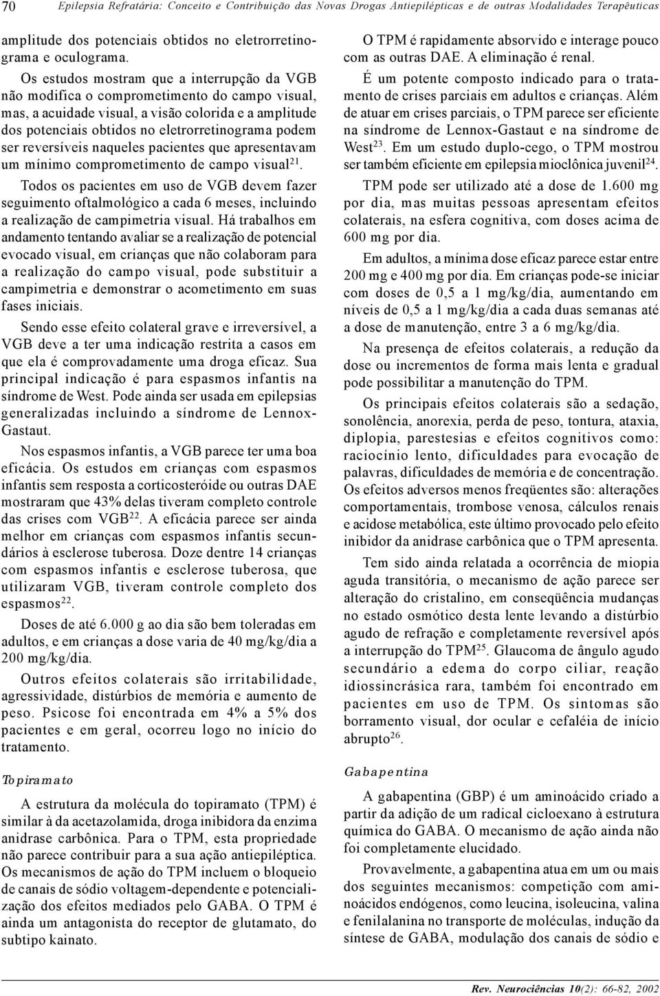 ser reversíveis naqueles pacientes que apresentavam um mínimo comprometimento de campo visual 21.