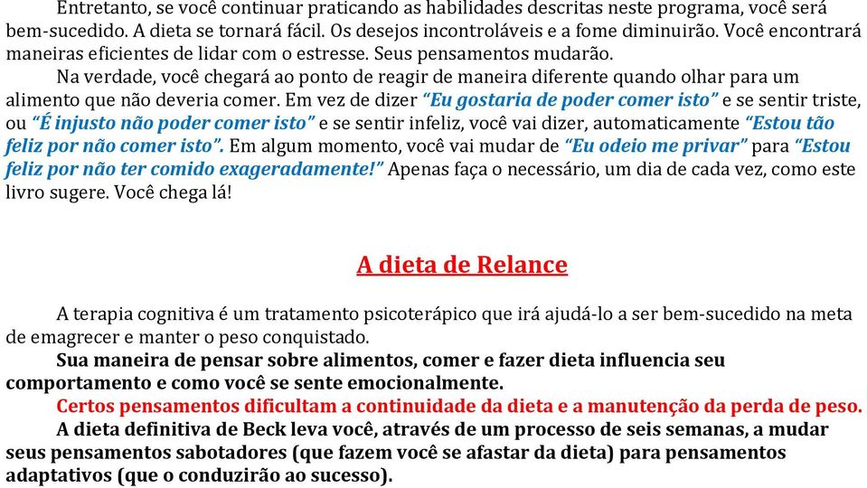 Na verdade, você chegará ao ponto de reagir de maneira diferente quando olhar para um alimento que não deveria comer.