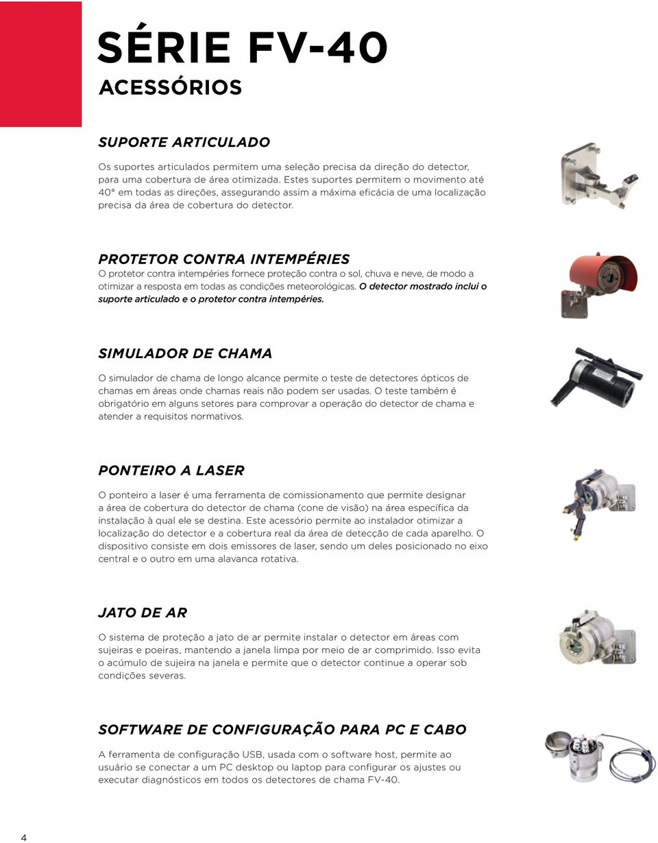 Protetor contra intempéries O protetor contra intempéries fornece proteção contra o sol, chuva e neve, de modo a otimizar a resposta em todas as condições meteorológicas.