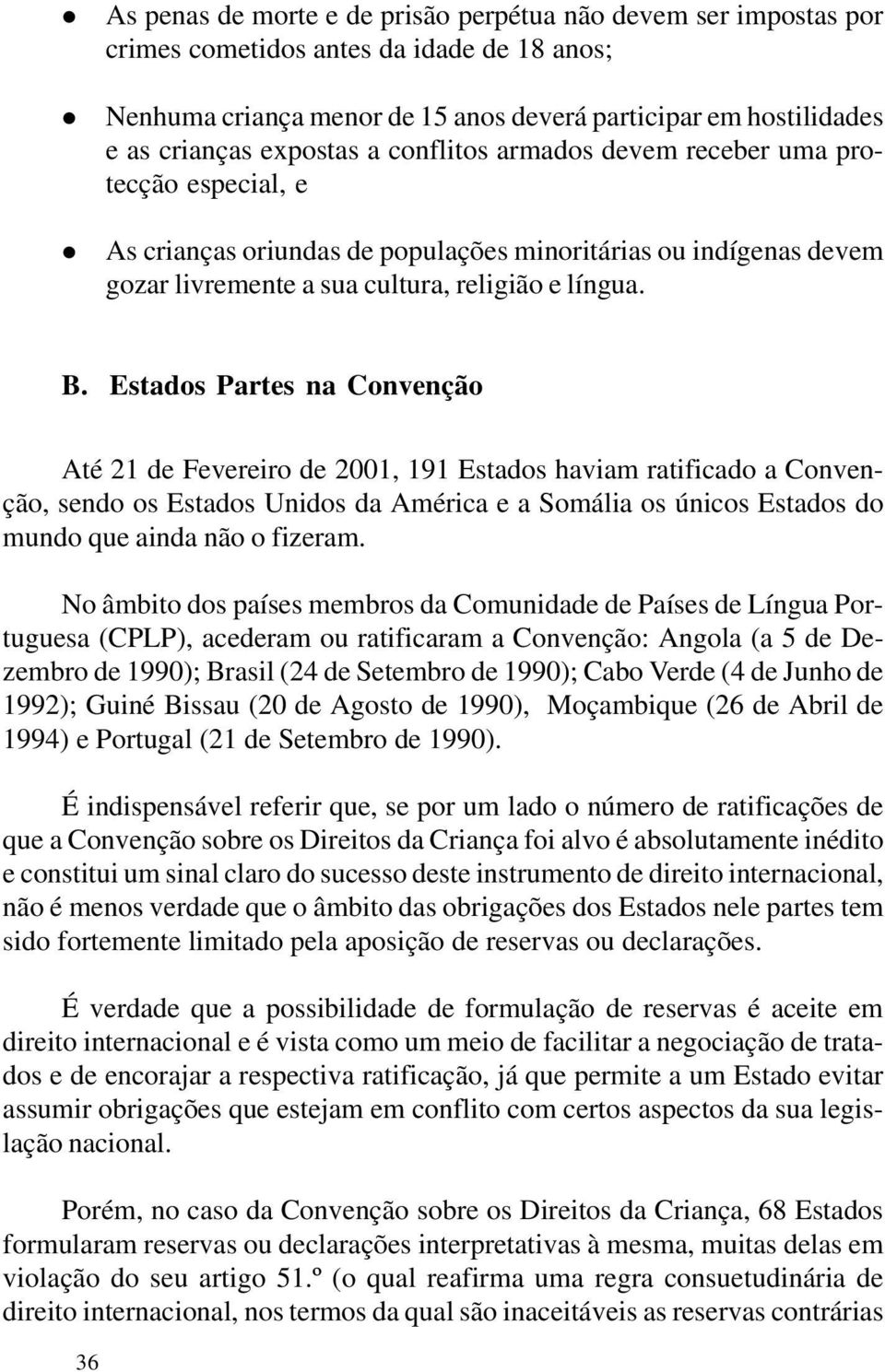 Estados Partes na Convenção Até 21 de Fevereiro de 2001, 191 Estados haviam ratificado a Convenção, sendo os Estados Unidos da América e a Somáia os únicos Estados do mundo que ainda não o fizeram.