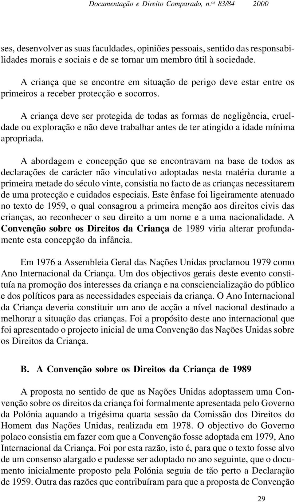 A criança deve ser protegida de todas as formas de negigência, cruedade ou exporação e não deve trabahar antes de ter atingido a idade mínima apropriada.