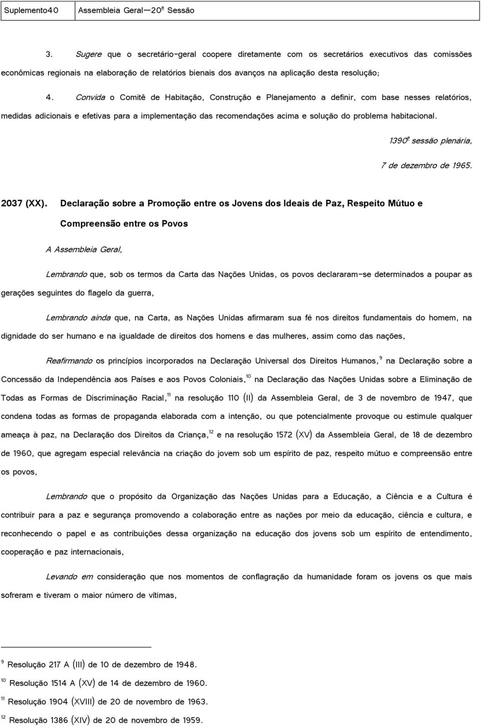 Convida o Comitê de Habitação, Construção e Planejamento a definir, com base nesses relatórios, medidas adicionais e efetivas para a implementação das recomendações acima e solução do problema