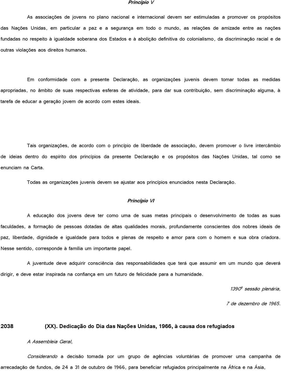 Em conformidade com a presente Declaração, as organizações juvenis devem tomar todas as medidas apropriadas, no âmbito de suas respectivas esferas de atividade, para dar sua contribuição, sem