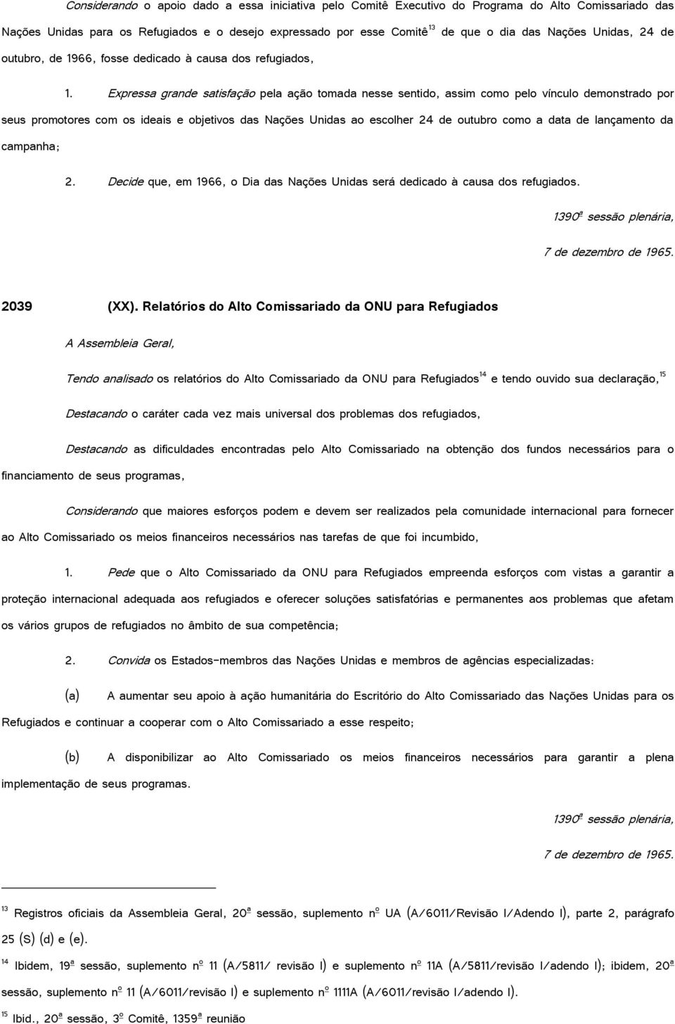 Expressa grande satisfação pela ação tomada nesse sentido, assim como pelo vínculo demonstrado por seus promotores com os ideais e objetivos das Nações Unidas ao escolher 24 de outubro como a data de